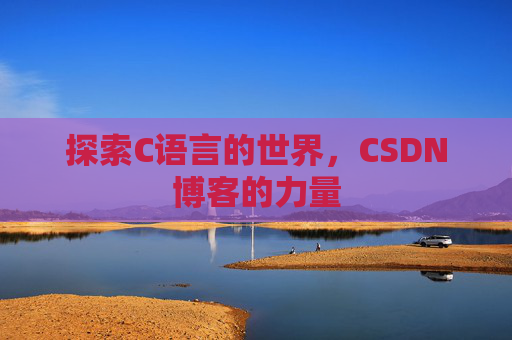 探索C语言的世界，CSDN博客的力量